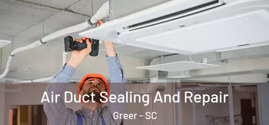 Air Duct Sealing And Repair Greer - SC