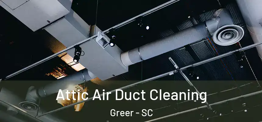 Attic Air Duct Cleaning Greer - SC