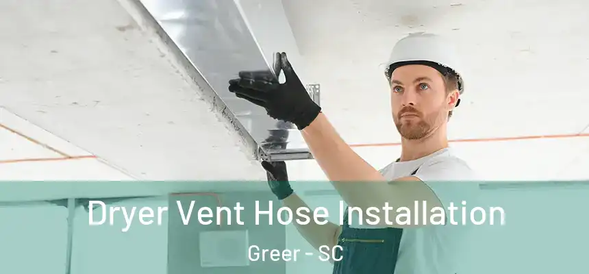 Dryer Vent Hose Installation Greer - SC