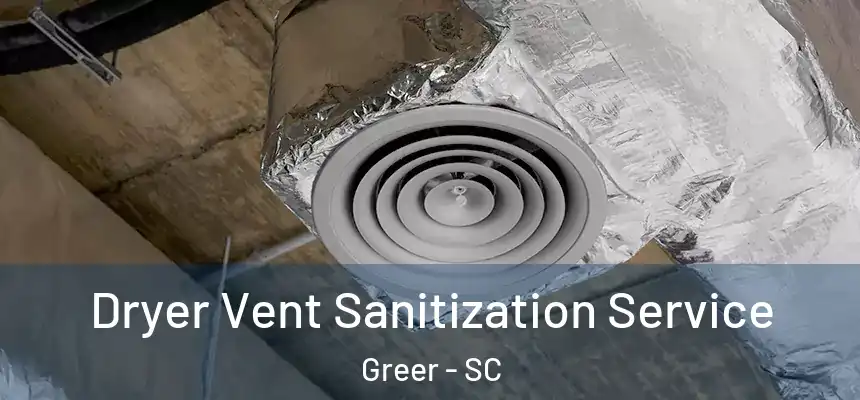  Dryer Vent Sanitization Service Greer - SC