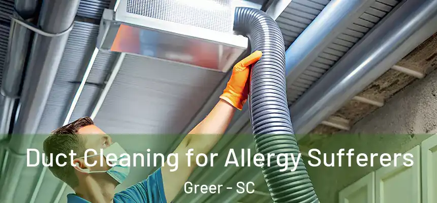  Duct Cleaning for Allergy Sufferers Greer - SC