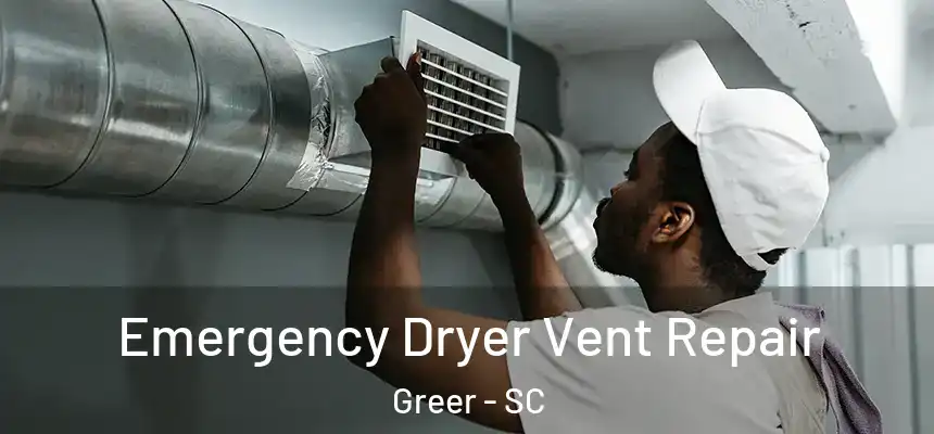  Emergency Dryer Vent Repair Greer - SC